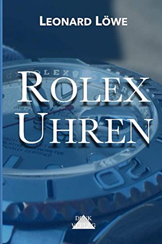 Rolex Uhren: Daytona Submariner GMT Datejust Explorer - Überarbeitete und aktualisierte Fassung 2019. von Denk-Verlag.de