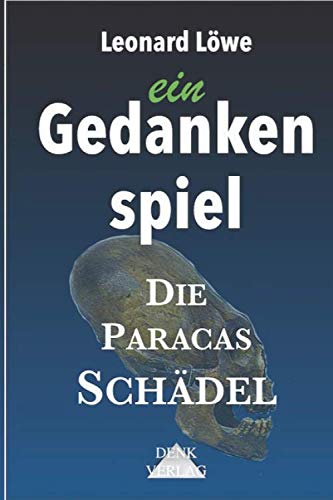 ein Gedankenspiel: Die Paracas Schädel: Paracas Schädel Nephilim Atlantis Sintflut Jüngeres Dryas Eiszeit Ende der Eiszeit Untergegangene Hochkultur Pyramiden Mythen (Gedankenspiele) von Independently published