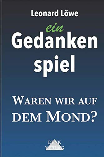 ein Gedankenspiel: Waren wir auf dem Mond? (Gedankenspiele)