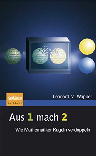 Aus 1 mach 2: Wie Mathematiker Kugeln verdoppeln von Spektrum Akademischer Verlag