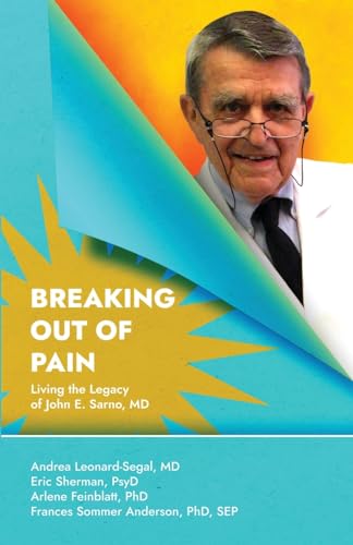 Breaking Out Of Pain: Living the Legacy of John E. Sarno, MD. von Atmosphere Press