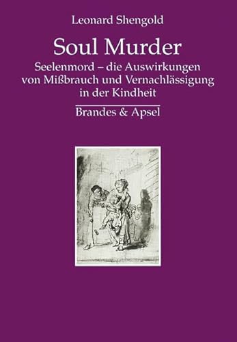 Soul Murder: Seelenmord - die Auswirkungen von Missbrauch und Vernachlässigung in der Kindheit: Seelenmord - die Auswirkungen von Mißbrauch und Vernachlässigung in der Kindheit