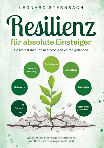 Resilienz für absolute Einsteiger: Wie du deine innere Stärke entdeckst und Herausforderungen meisterst. So bleibst du auch in stressigen Zeiten gelassen von Miradia Medien