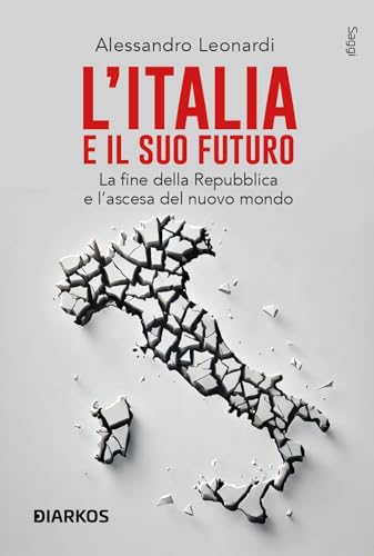L'Italia e il suo futuro. La fine della Repubblica e l’ascesa del nuovo mondo (Saggi) von DIARKOS
