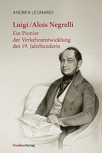 Luigi/Alois Negrelli: Ein Pionier der Verkehrsentwicklung des 19. Jahrhunderts von StudienVerlag