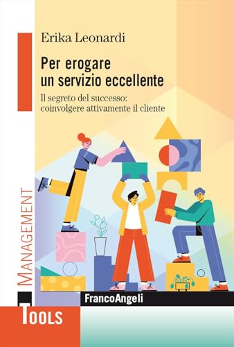 Per erogare un servizio eccellente. Il segreto del successo: coinvolgere attivamente il cliente (Management Tools)