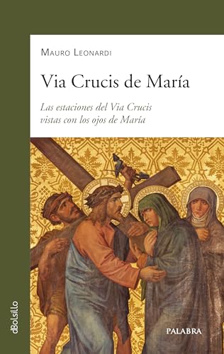 Via Crucis de María: Las estaciones del Via Crucis vistas con los ojos de María (dBolsillo, Band 944) von Ediciones Palabra, S.A.
