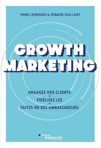 Growth Marketing: Engagez vos clients. Fidélisez-les. Faites-en des ambassadeurs