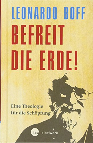 Befreit die Erde!: Eine Theologie für die Schöpfung