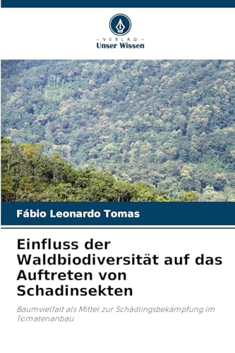 Einfluss der Waldbiodiversität auf das Auftreten von Schadinsekten: Baumvielfalt als Mittel zur Schädlingsbekämpfung im Tomatenanbau von Verlag Unser Wissen