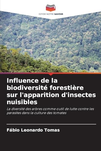 Influence de la biodiversité forestière sur l'apparition d'insectes nuisibles: La diversité des arbres comme outil de lutte contre les parasites dans la culture des tomates von Editions Notre Savoir