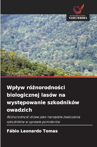 Wpływ różnorodności biologicznej lasów na występowanie szkodników owadzich: Różnorodność drzew jako narzędzie zwalczania szkodników w uprawie ... zwalczania szkodników w uprawie pomidorów von Wydawnictwo Nasza Wiedza