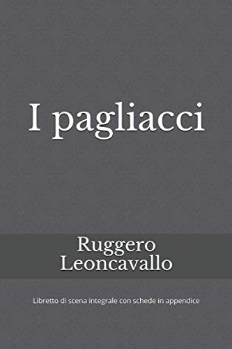 I pagliacci: Libretto di scena integrale con schede in appendice (Libretti d'opera, Band 13) von Independently published