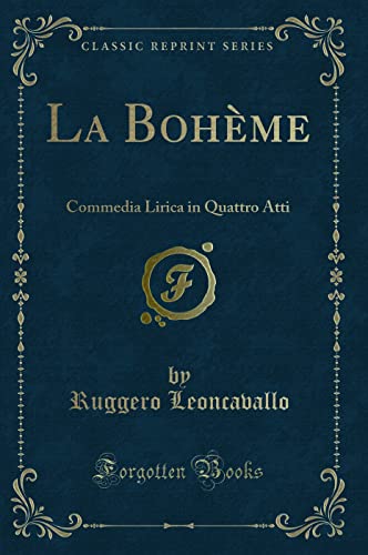 La Bohème: Commedia Lirica in Quattro Atti (Classic Reprint)
