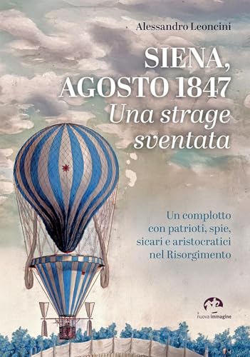 Siena, agosto 1847. Una strage sventata. Un complotto con patrioti, spie, sicari e aristocratici nel Risorgimento von NIE