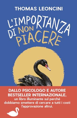 L'importanza di non piacere. Liberarsi dalle aspettative altrui e trasformare le fragilità in salvezza (Saggi)
