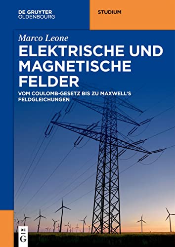 Elektrische und magnetische Felder: Vom Coulomb-Gesetz bis zu Maxwell's Feldgleichungen (De Gruyter Studium) von De Gruyter Oldenbourg