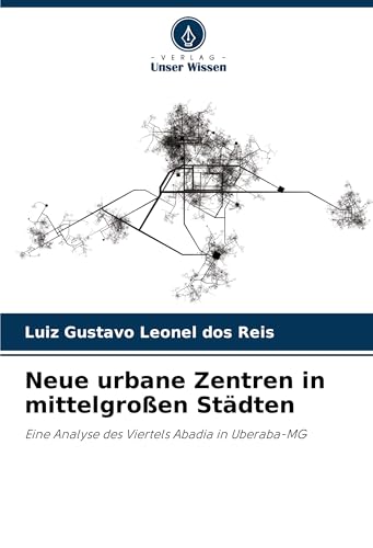 Neue urbane Zentren in mittelgroßen Städten: Eine Analyse des Viertels Abadia in Uberaba-MG von Verlag Unser Wissen
