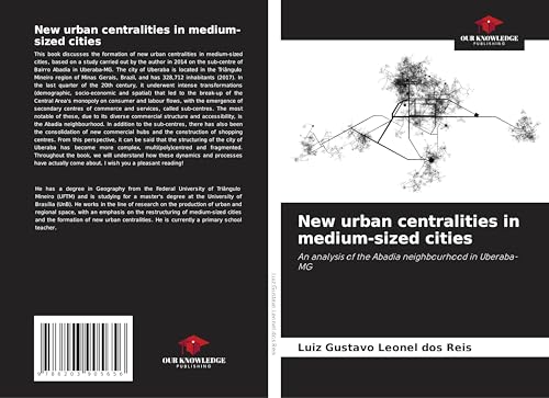 New urban centralities in medium-sized cities: An analysis of the Abadia neighbourhood in Uberaba-MG von Our Knowledge Publishing