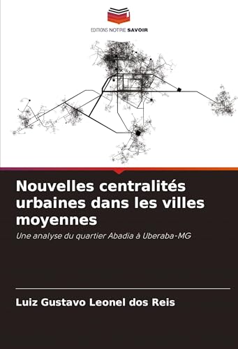 Nouvelles centralités urbaines dans les villes moyennes: Une analyse du quartier Abadia à Uberaba-MG von Editions Notre Savoir