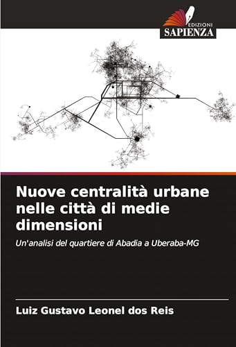 Nuove centralità urbane nelle città di medie dimensioni: Un'analisi del quartiere di Abadia a Uberaba-MG von Edizioni Sapienza
