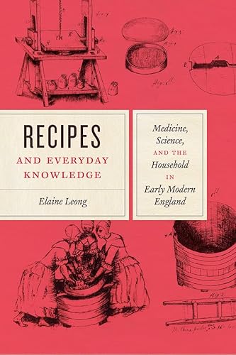 Recipes and Everyday Knowledge: Medicine, Science, and the Household in Early Modern England (Emersion: Emergent Village resources for communities of faith) von University of Chicago Press