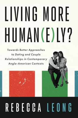 Living More Human(e)ly?: Towards Better Approaches to Dating and Couple Relationships in Contemporary Anglo-American Contexts von Pickwick Publications