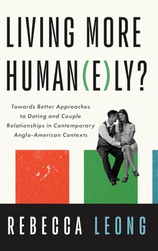 Living More Human(e)ly?: Towards Better Approaches to Dating and Couple Relationships in Contemporary Anglo-American Contexts von Pickwick Publications