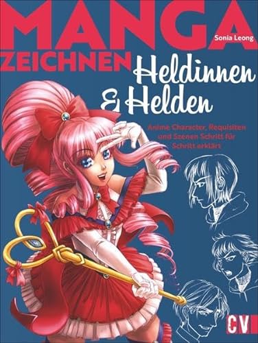 Zeichnen lernen – Manga Heldinnen und Helden: Anime Figuren, Requisiten und Szenen Schritt für Schritt erklärt. von Christophorus Verlag