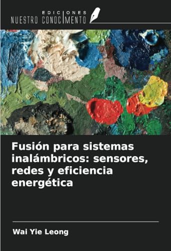 Fusión para sistemas inalámbricos: sensores, redes y eficiencia energética von Ediciones Nuestro Conocimiento