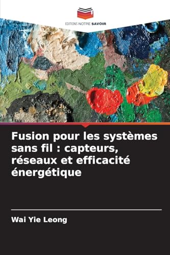 Fusion pour les systèmes sans fil : capteurs, réseaux et efficacité énergétique: DE von Editions Notre Savoir