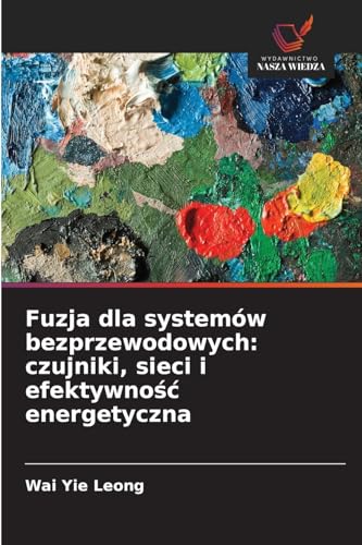 Fuzja dla systemów bezprzewodowych: czujniki, sieci i efektywność energetyczna: DE von Wydawnictwo Nasza Wiedza
