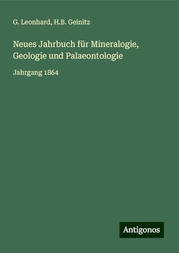 Neues Jahrbuch für Mineralogie, Geologie und Palaeontologie: Jahrgang 1864 von Antigonos Verlag