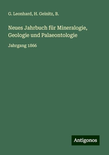 Neues Jahrbuch für Mineralogie, Geologie und Palaeontologie: Jahrgang 1866 von Antigonos Verlag