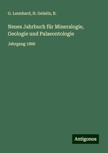 Neues Jahrbuch für Mineralogie, Geologie und Palaeontologie: Jahrgang 1866 von Antigonos Verlag