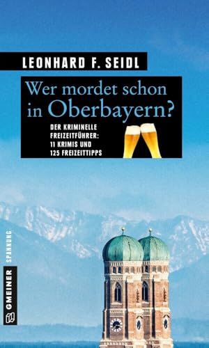 Wer mordet schon in Oberbayern?: 11 Krimis und 125 Freizeittipps (Kriminelle Freizeitführer im GMEINER-Verlag) von Gmeiner-Verlag