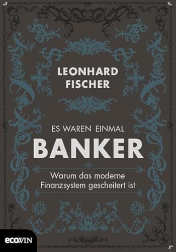 Es waren einmal Banker: Warum das moderne Finanzsystem gescheitert ist von Ecowin Verlag
