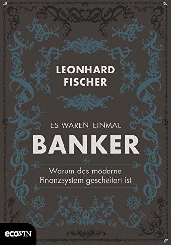 Es waren einmal Banker: Warum das moderne Finanzsystem gescheitert ist von Ecowin Verlag