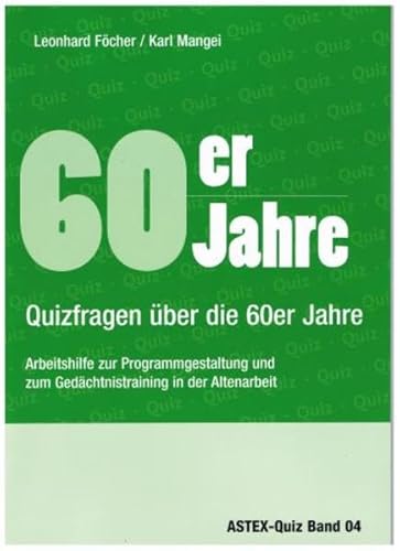 60er Jahre – Quizfragen über die 60er Jahre: Zur Programmgestaltung und zum Gedächtnistraining in der Altenarbeit – eine Arbeitshilfe (ASTEX-Quiz: ... in der Altenhilfe und Altenarbeit)