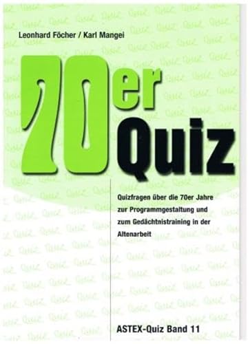 70er Quiz – Quizfragen über die 70er Jahre: Zur Programmgestaltung und zum Gedächtnistraining in der Altenarbeit – eine Arbeitshilfe (ASTEX-Quiz / ... in der Altenhilfe und Altenarbeit)
