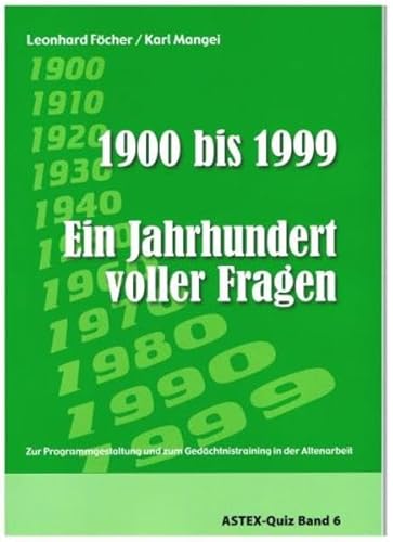 Ein Jahrhundert voller Fragen - 1900 bis 1999 – ein Quizbuch: Zur Programmgestaltung und zum Gedächtnistraining in der Altenarbeit – eine Arbeitshilfe ... in der Altenhilfe und Altenarbeit)