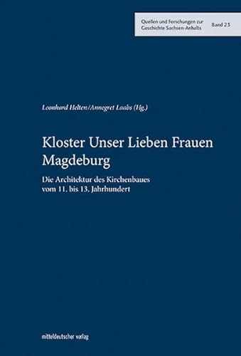 Kloster Unser Lieben Frauen Magdeburg: Die Architektur des Kirchenbaues vom 11. bis 13. Jahrhundert (Quellen und Forschungen zur Geschichte Sachsen-Anhalts)