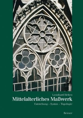 Mittelalterliches Masswerk: Entstehung – Syntax – Topologie: Entstehung, Syntax, Topologie. Habil.-Schr.