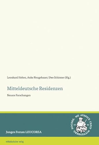 Mitteldeutsche Residenzen: Neuere Forschungen (Junges Forum an der LEUCOREA, Bd. 1) (Junges Forum LEUCOREA)