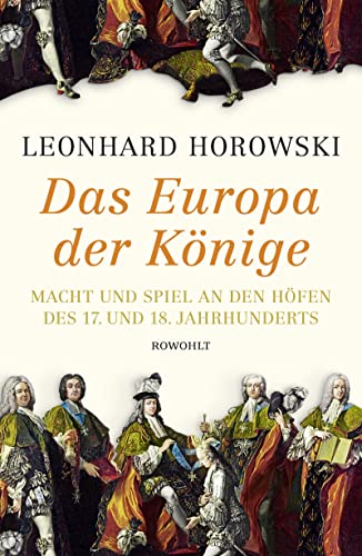 Das Europa der Könige: Macht und Spiel an den Höfen des 17. und 18. Jahrhunderts von Rowohlt Verlag GmbH