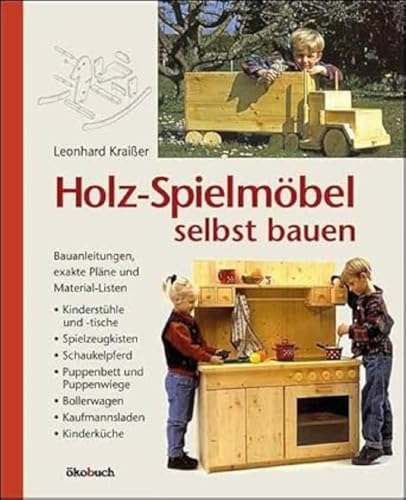 Holz-Spielmöbel selbst bauen: Bauanleitungen, exakte Pläne und Materiallisten