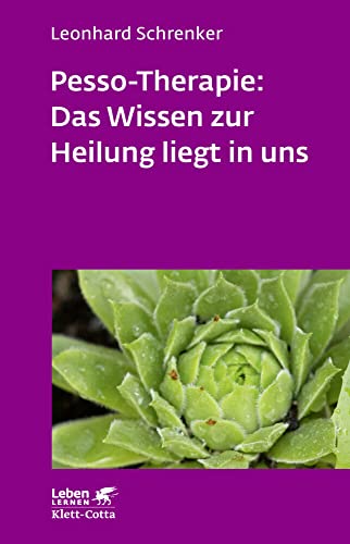 Pesso-Therapie: Das Wissen zur Heilung liegt in uns (Leben Lernen, Bd. 216): PBSP als ganzheitliches Verfahren einer körperorientierten Psychotherapie von Klett-Cotta