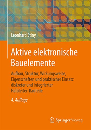 Aktive elektronische Bauelemente: Aufbau, Struktur, Wirkungsweise, Eigenschaften und praktischer Einsatz diskreter und integrierter Halbleiter-Bauteile von Springer Vieweg