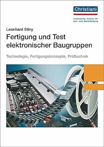 Fertigung und Test elektronischer Baugruppen: Technologie, Fertigungskonzepte, Prüftechnik
