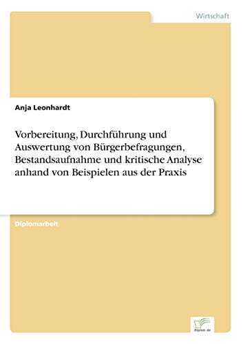 Vorbereitung, Durchführung und Auswertung von Bürgerbefragungen, Bestandsaufnahme und kritische Analyse anhand von Beispielen aus der Praxis von Diplomarbeiten Agentur